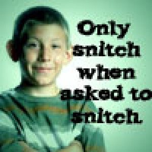 Only snitch when asked to snitch. Avatar